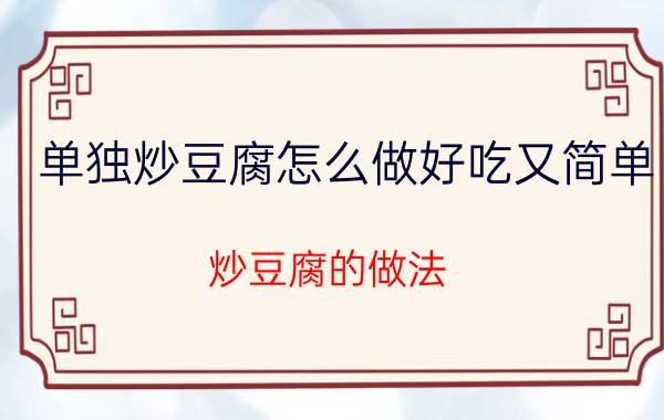 单独炒豆腐怎么做好吃又简单 炒豆腐的做法